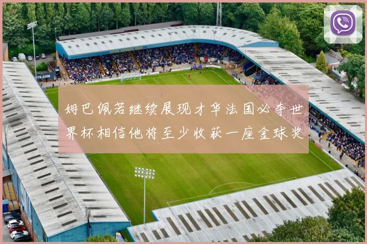 姆巴佩若继续展现才华法国必夺世界杯相信他将至少收获一座金球奖